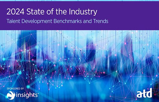  2024 State of the Industry: Talent Development Benchmarks and Trends by ATD reasearch