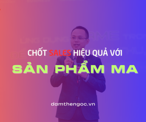 Sản phẩm ma - Bí quyết chốt sales hiệu quả - Đàm Thế Ngọc