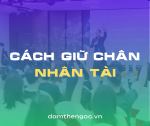 Đàm Thế Ngọc - Cách giữ chân nhân tài