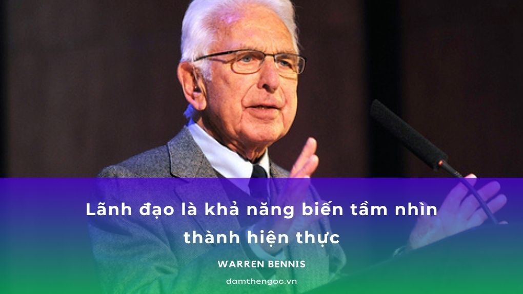 Câu nói của WARREN BENNIS: lãnh đạo là khả năng biến tầm nhìn thành hiện thực