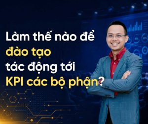 Đàm Thế Ngọc - Làm thế nào để đào tạo tác động đến KPI các bộ phận